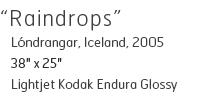 Raindrops - Londrangar, Iceland, 2005 - 38" x 25" - Lightjet Kodak Endura Glossy - Edition of 15 - $590