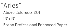 Aries, 2011 - 13" x 13" - Epson Professional Enhanced Paper - Edition of 15 - $290
